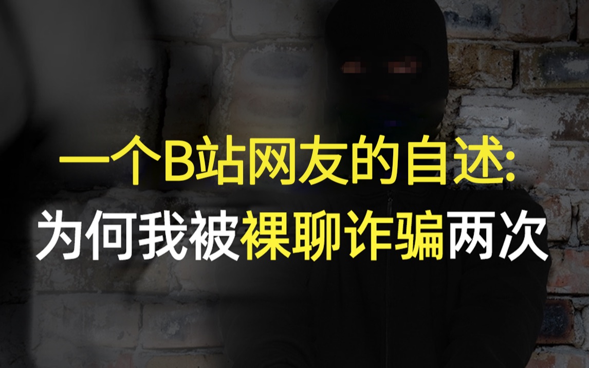 一个B站网友的自述:为何我被裸聊诈骗两次哔哩哔哩bilibili