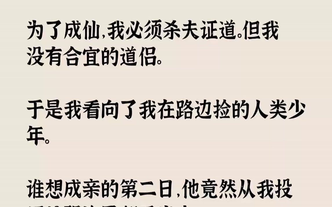 [图]【全文已完结】为了成仙，我必须杀夫证道。但我没有合宜的道侣。于是我看向了我在路边捡的人类少年。谁想成亲的第二日，他竟然从我投尸的阴沟...