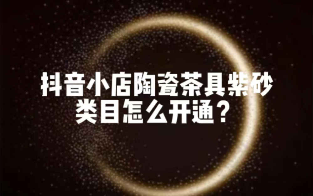 抖音小店陶瓷茶具紫砂壶类目怎么开通?需要什么条件入驻基地?怎么开通抖音陶瓷茶具类目?怎么报白?抖音小店陶瓷紫砂壶建盏类目怎么入驻基地?哔...