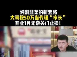 Download Video: 纯割韭菜的新套路 大哥投50万当代理“市长” 开业1月无奈关门止损！