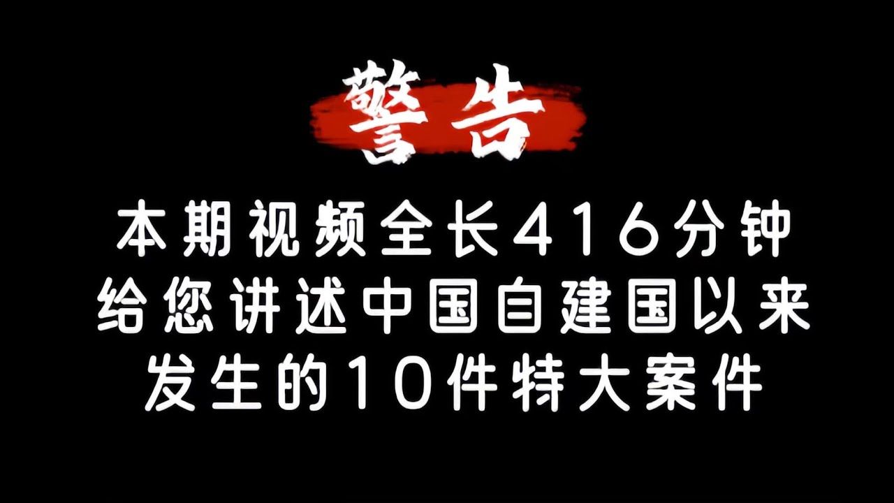 本期影片全长416分钟,讲述中国自建国以来发生的十件特大案件.哔哩哔哩bilibili