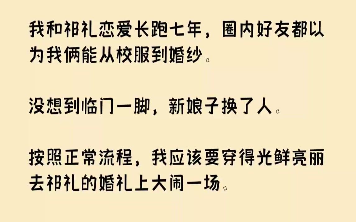 [图]【完结文】我和祁礼恋爱长跑七年，圈内好友都以为我俩能从校服到婚纱。没想到临门一脚...