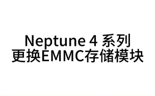 Download Video: ELEGOO爱乐酷 Neptune 4/4Pro 海王星 FDM 3D打印机更换EMMC存储模块-CH