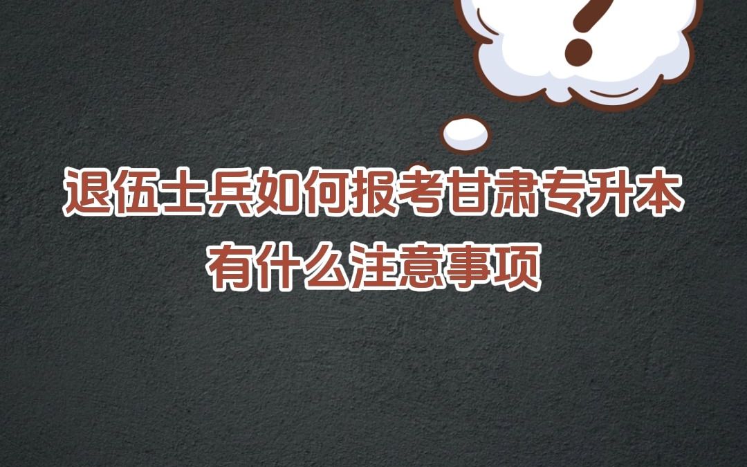 退伍士兵报考甘肃专升本的办法和注意事项.退伍士兵如何报考甘肃专升本.有什么注意事项.哔哩哔哩bilibili