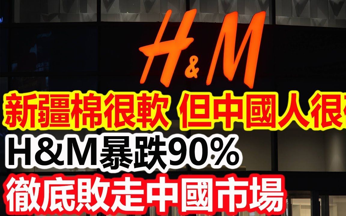 新疆棉很软,但中国人很硬,H&M暴跌90%,彻底败走中国市场哔哩哔哩bilibili