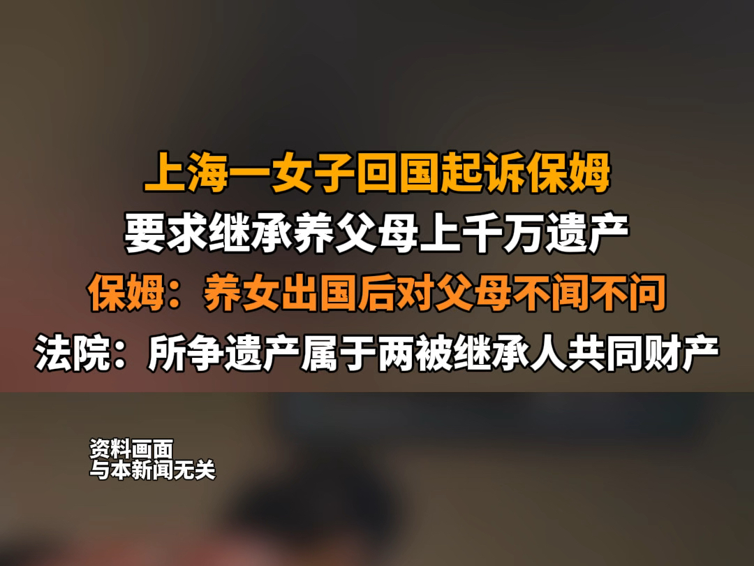 9月6日报道,上海.#养女回国起诉保姆要求父母遗产由自己继承 保姆:养女出国后对父母不闻不问.法院:所争遗产属于两被继承人共同财产.哔哩哔哩...