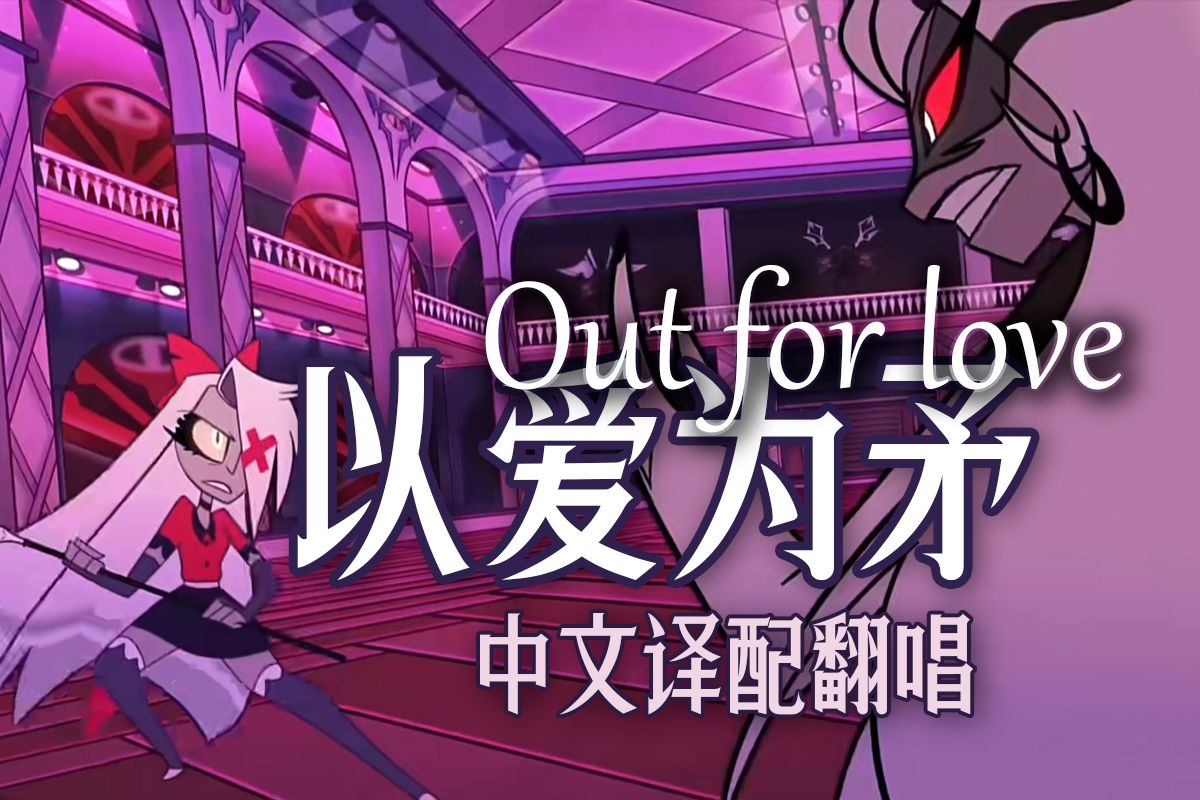 [图]【地狱客栈】Out For Love 中文译配翻唱 || 利刃为守护存在，每一步都以爱为矛