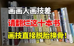 死磕这10本绘画书籍！你的画技真的可以脱胎换骨！！！99%的零基础小白都该看的书籍，后悔没早点发现！