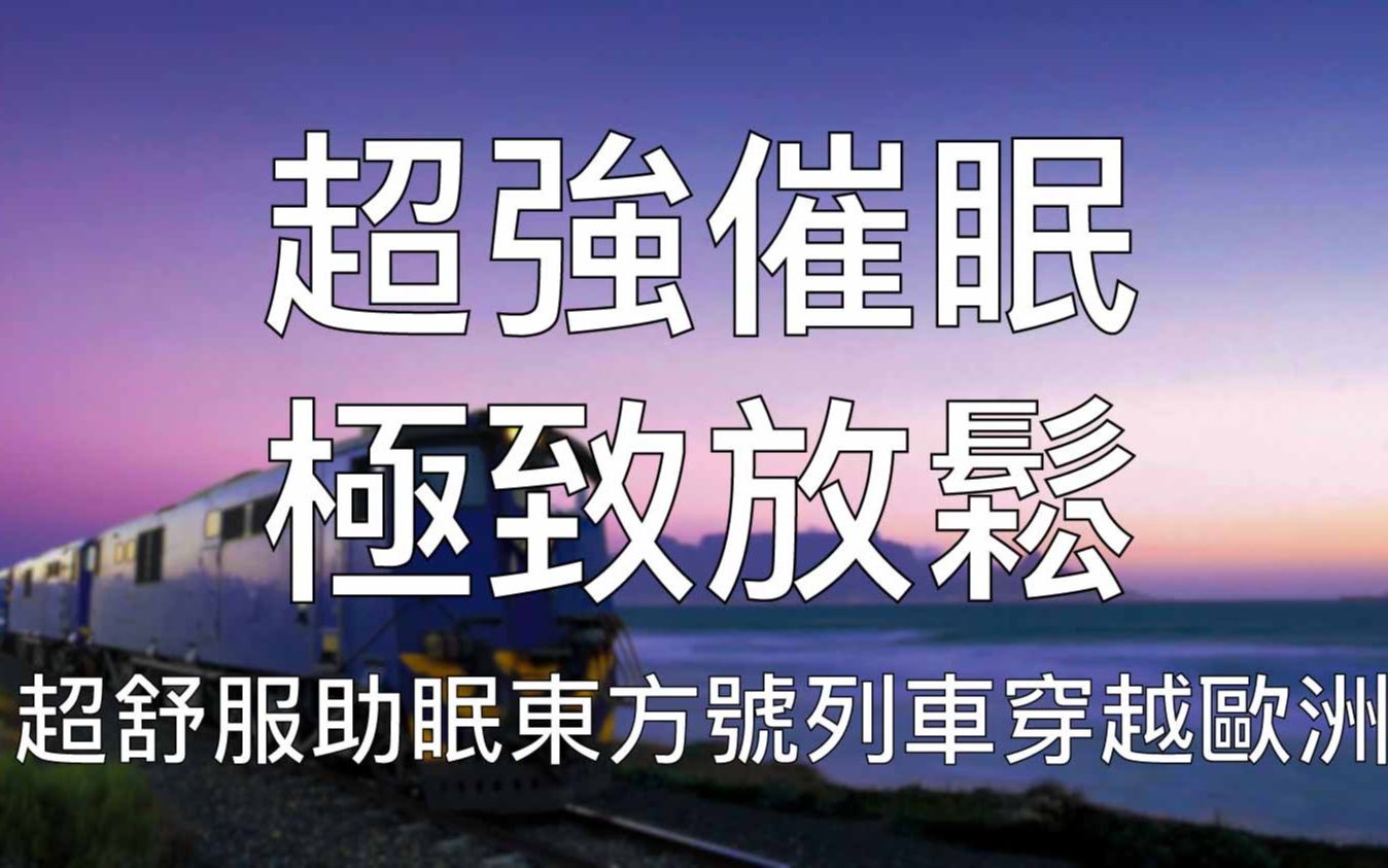 [图]引导睡眠 | 极致放松享受东方号列车横跨欧洲中文沉浸式立体声