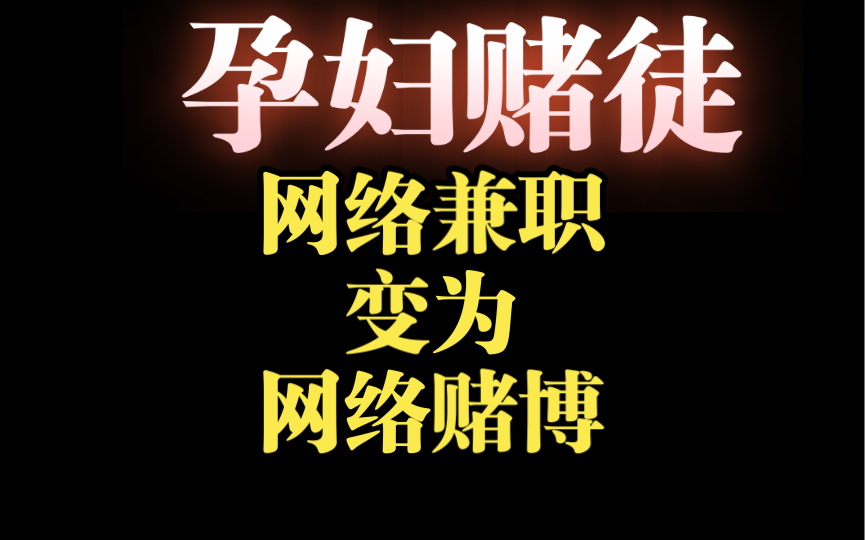 孕妇赌徒,从做网络兼职走向网络赌博 摧毁价值观与生活哔哩哔哩bilibili