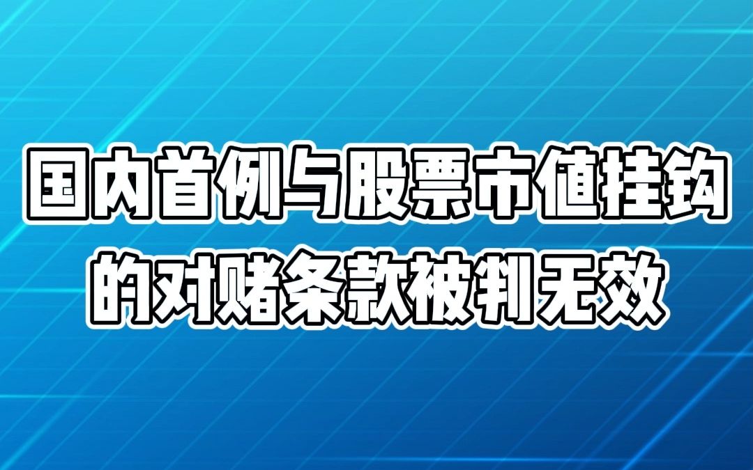 [图]公司金融顾问讲案例丨国内首例与股票市值挂钩的对赌条款被判无效