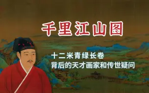 Download Video: 《千里江山图》十二米长卷背后的天才画家身影和传世迷案