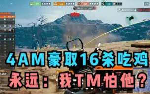 Download Video: PCL速看：4AM一路猛推，豪取16杀吃鸡！远子哥爆金句：我怕他？