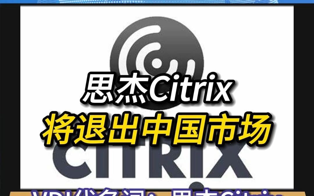vdi代名词:思杰citrix将退出中国市场,12月生效