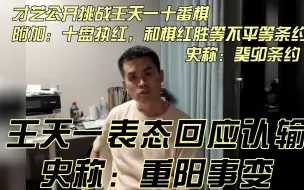 Download Video: 关于才艺挑战王天一十番棋，王天一正式直播表态，认输，直接签下这不平等的癸卯条约，史称重阳事变