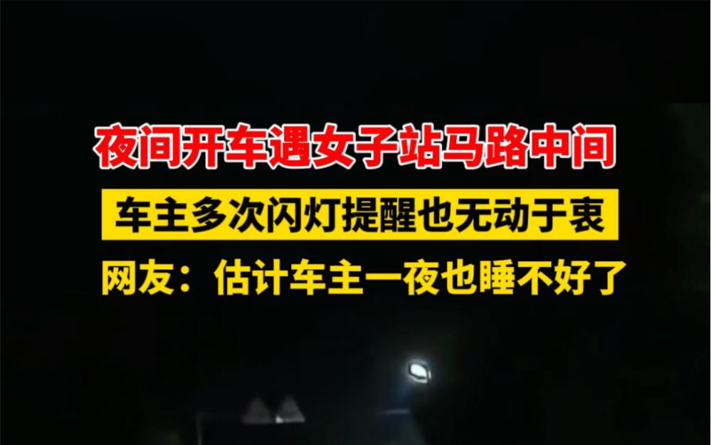 12月2日 #江苏泰州 夜间开车遇女子站马路中间,车主多次闪灯提醒也无动于衷,网友:估计一夜也睡不好了… #白天刷不到晚上躲不掉 #吓够呛哔哩哔哩...