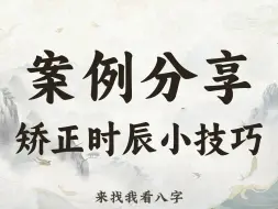 下载视频: 八字案例分享&矫正时辰小技巧