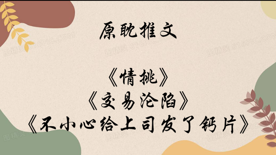 04原耽推文|《情挑》《交易沦陷》《不小心给上司发了钙片》哔哩哔哩bilibili