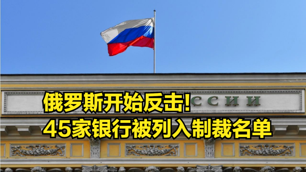 俄罗斯开始反击!45家银行被列入制裁名单,有效期至今年年底哔哩哔哩bilibili