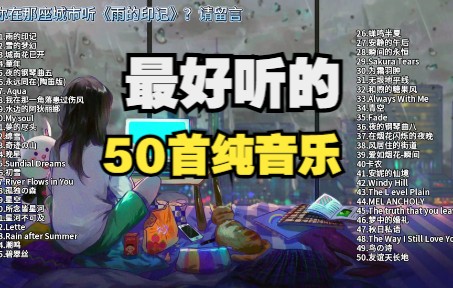 【时长3小时】世界名曲纯音乐50首精选,很舒缓的纯音乐,适合看书、自习、睡眠哔哩哔哩bilibili