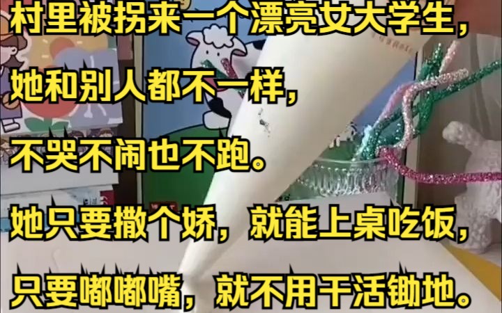 村里被拐来一个漂亮女大学生,她和别人都不一样,不哭不闹也不跑. 她只要撒个娇,就能上桌吃饭,只要嘟嘟嘴,就不用干活锄地.吱呼小说推荐《已然两...