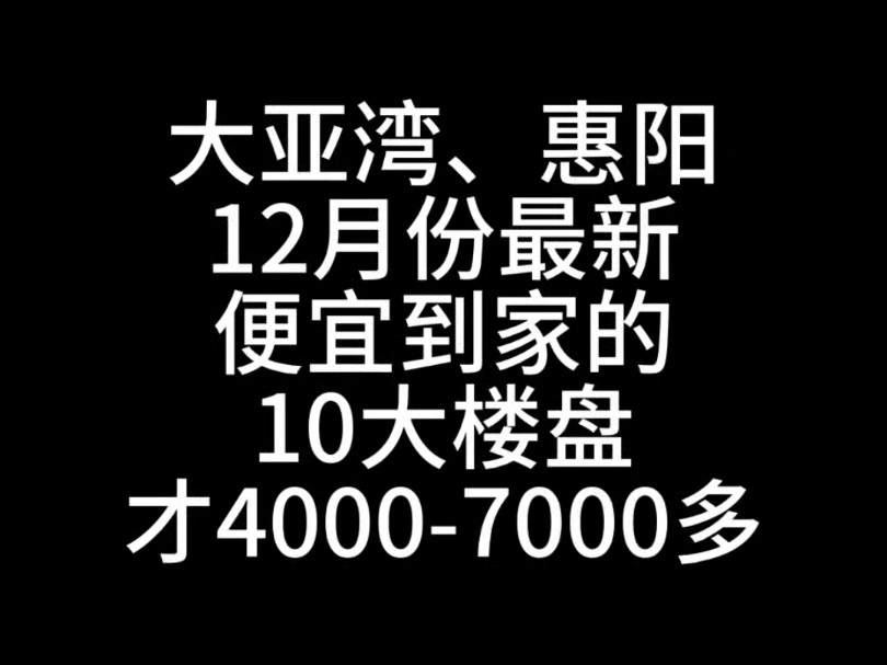 大亚湾、惠阳12月份最新便宜到家的10大楼盘才40007000多#惠州买房#大亚湾买房#惠阳买房#深圳周边买房哔哩哔哩bilibili