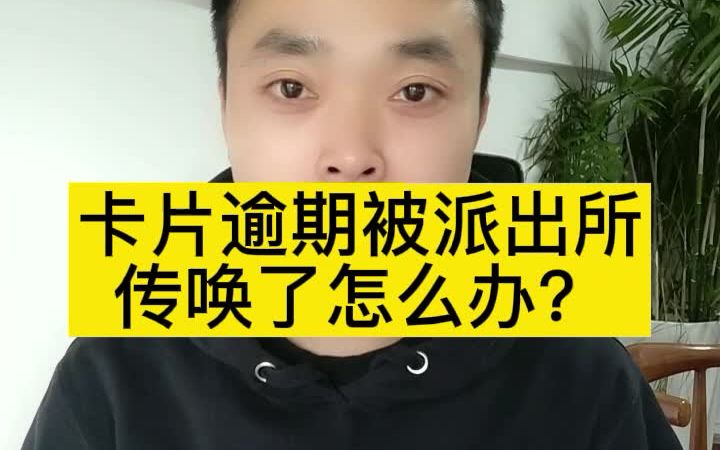 卡片逾期后被派出所传唤了怎么办?哔哩哔哩bilibili