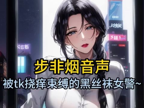 【步非烟音声】足疗店这样被tk束缚挠痒痒的娇艳女警~哔哩哔哩bilibili