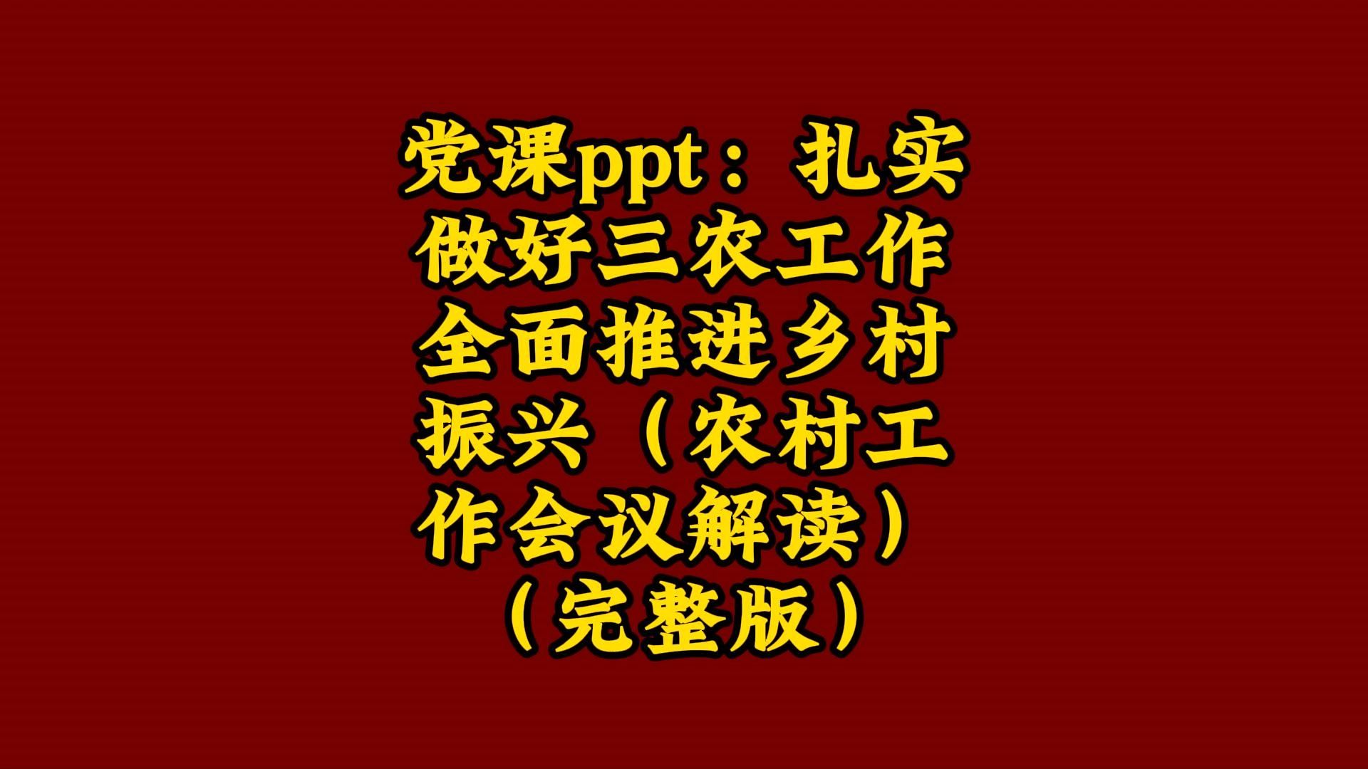 党课ppt:扎实做好三农工作全面推进乡村振兴(农村工作会议解读)(完整