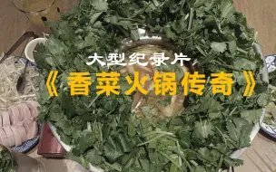 Télécharger la video: 大型纪录片之《香菜火锅传奇》香菜涮火锅，谁吃谁是哥