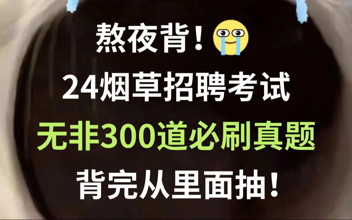 24烟草招聘考试 无非就这300道必刷真题 全网汇总精华版本 好背哭𐟘�湖南中烟湖南烟草专卖局四川中烟内蒙古烟草专卖局江苏中烟北京烟草专卖局湖北...