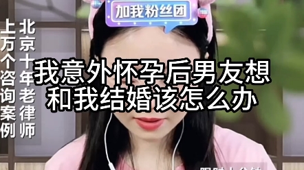 我意外怀孕后,男友想和我结婚,该怎么办?哔哩哔哩bilibili