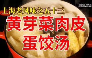 Download Video: No. 117 上海老风味之五十三 黄芽菜肉皮蛋饺汤 上海话