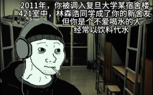 2011年,你被调入复旦大学某宿舍楼421室中,林森浩同学成了你的新舍友,但你是个不爱喝水的人,经常以饮料代水哔哩哔哩bilibili