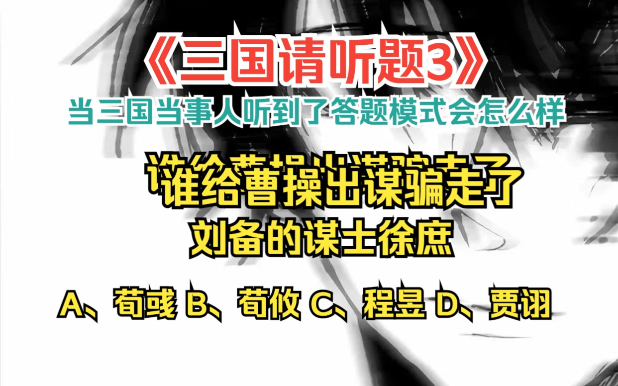 [图]《三国请听题3》当三国当事人听到答题模式会怎么样？谁给曹操出谋骗走了刘备的谋士徐庶： A、荀彧 B、荀攸 C、程昱 D、贾诩