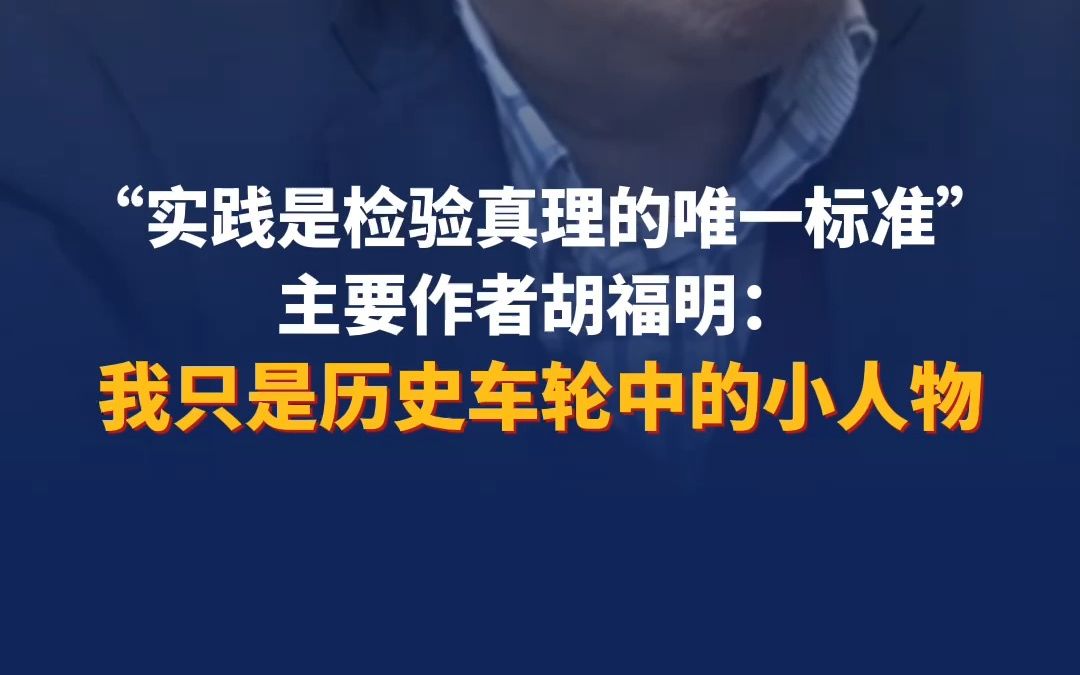 “实践是检验真理的唯一标准”的主要作者胡福明:我只是历史车轮中的小人物哔哩哔哩bilibili