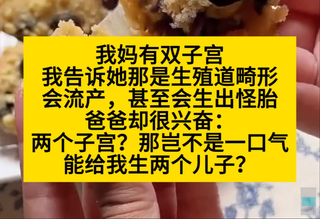 我妈有双子宫,我告诉她那是畸形,会流产甚至牲畜怪胎,爸爸却很兴奋!小说推荐哔哩哔哩bilibili