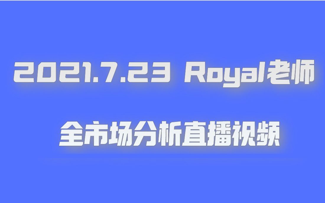 2021.7.23 Royal老师 全市场分析直播视频哔哩哔哩bilibili