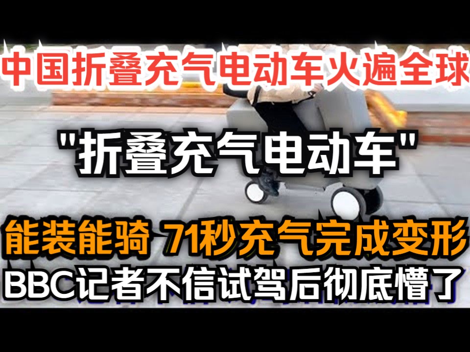 中国折叠充气电动车火遍全球,能装又能骑 71秒充气完成变形,BBC记者不信试驾后彻底懵了哔哩哔哩bilibili