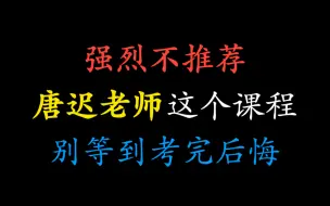 Download Video: 强烈不推荐唐迟老师这个课程，别等到考完再后悔！