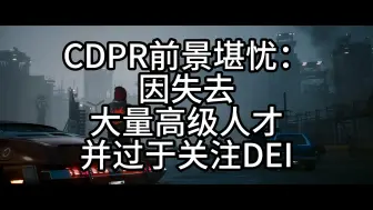 Download Video: CDPR前景堪忧：因失去大量高级人才并过于关注DEI