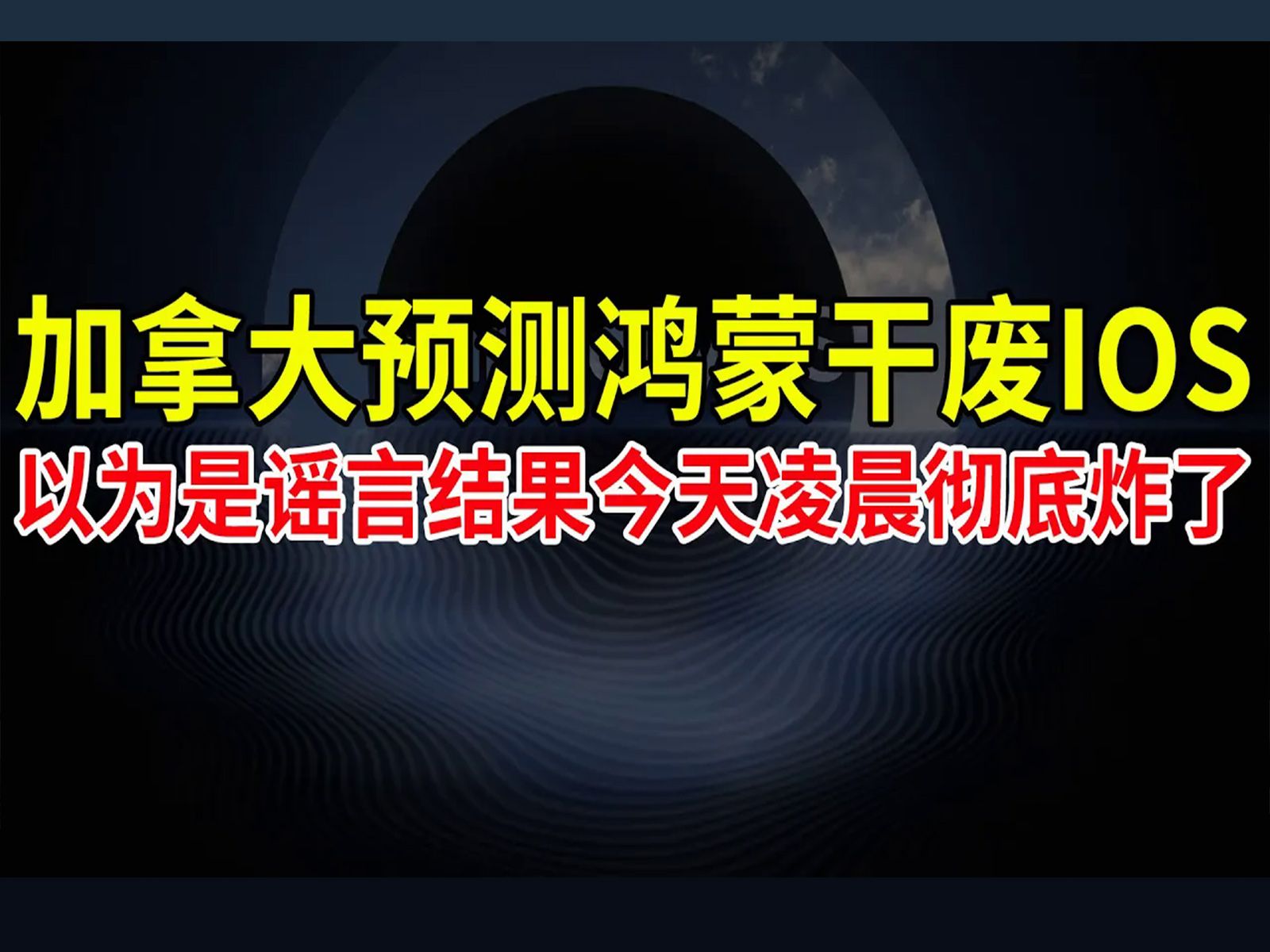 加拿大预测鸿蒙干废苹果ios,以为是谣言结果今天凌晨彻底炸了!哔哩哔哩bilibili