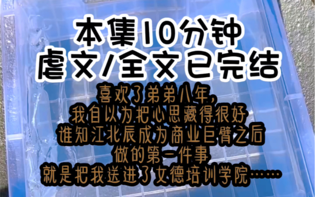 [图]（完结文）喜欢了弟弟八年， 我自以为把心思藏得很好 ，谁知江北辰成为商业巨臂之后 做的第一件事 ，就是把我送进了女德学院……