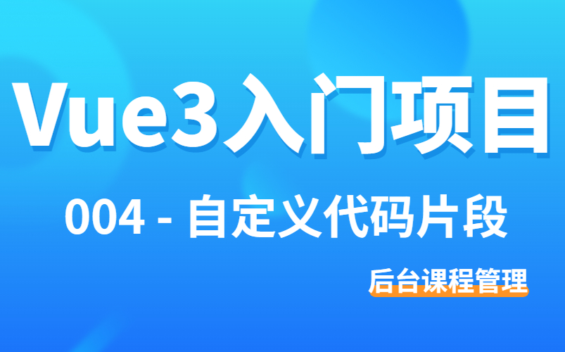 Vue3入门项目004自定义代码片段丨景水丨项目练习丨后台课程管理系统哔哩哔哩bilibili