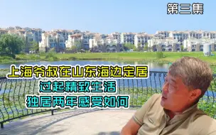 Download Video: 上海55岁爷叔在山东海边定居，过起精致生活，独居两年感受如何