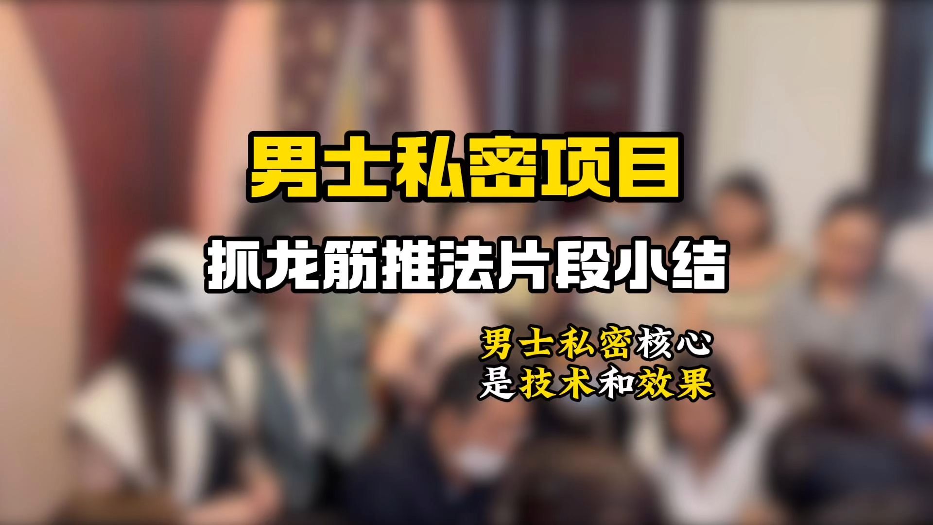 抓龙筋推法实操教学,男士私密项目现场讲解.男士私密养护技术真人演示