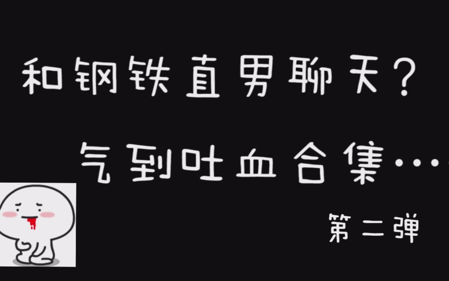 一个气到吐血的聊天合集【第二弹】~和【王一博/鹿晗/林更新/蔡徐坤/安吉/张艺兴】这样的【钢铁直男】聊天是怎样的体验?哔哩哔哩bilibili