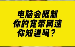 Download Video: 电脑会限制你的宽带网速，你知道吗？