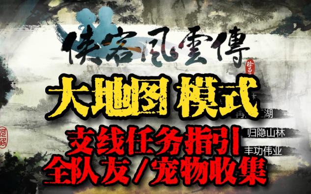 侠客风云传 新手喂饭攻略九 大地图模式开启 全支线任务、宠物、队友收集指引贴