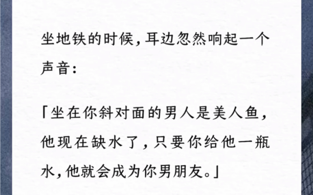 (甜文)坐地铁的时候,耳边忽然响起一个声音:「坐在你斜对面的男人是美人鱼,他现在缺水了,只要你给他一瓶水,他就会成为你男朋友.」《有颜值的...